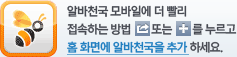 홈 화면에 알바천국을 추가하시면 더 빨리 알바천국모바일에 접속하실 수 있습니다!
