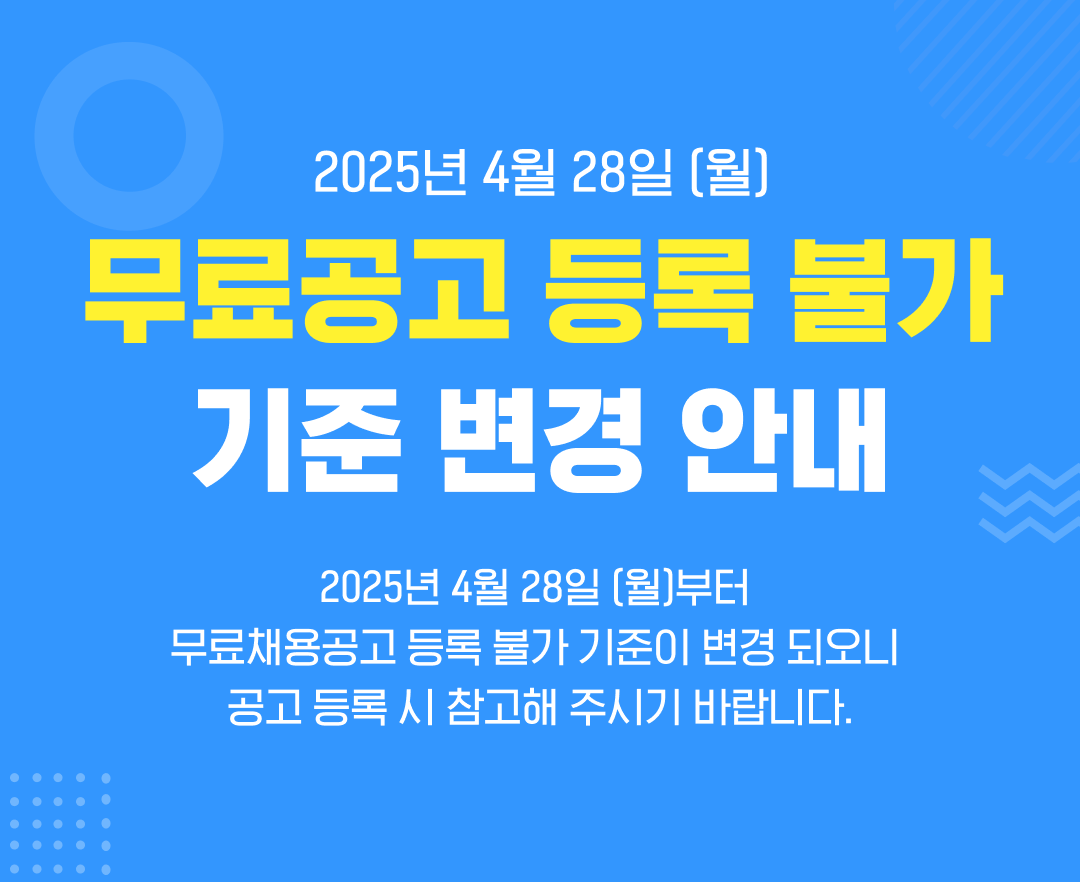 2025년 4월 28일 (월) 무료공고 등록 불가 기준 변경 안내. 2025년 4월 28일 (목)부터 무료채용공고 등록 불가 기준이 변경되오니 공고 등록 시 참고해 주시기 바랍니다.